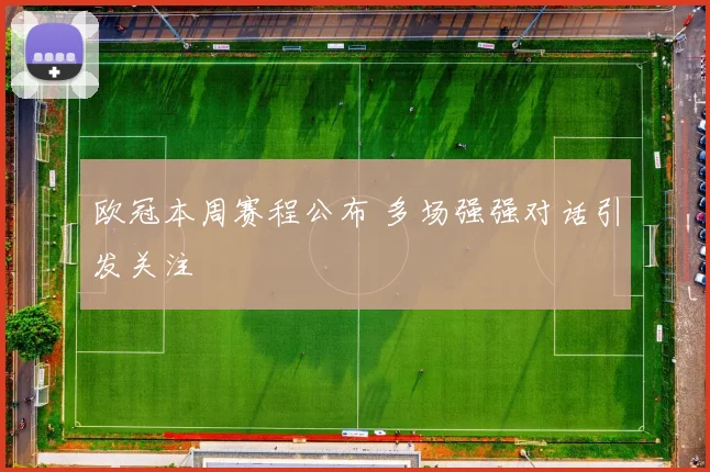 欧冠本周赛程公布 多场强强对话引发关注