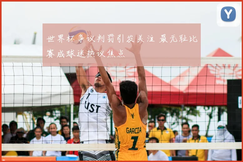 世界杯争议判罚引发关注 最无耻比赛成球迷热议焦点