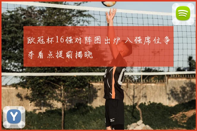 欧冠杯16强对阵图出炉 八强席位争夺看点提前揭晓