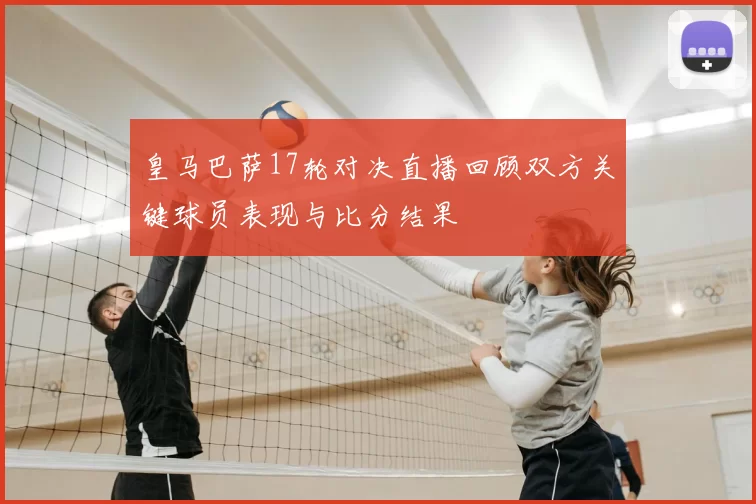 皇马巴萨17轮对决直播回顾双方关键球员表现与比分结果