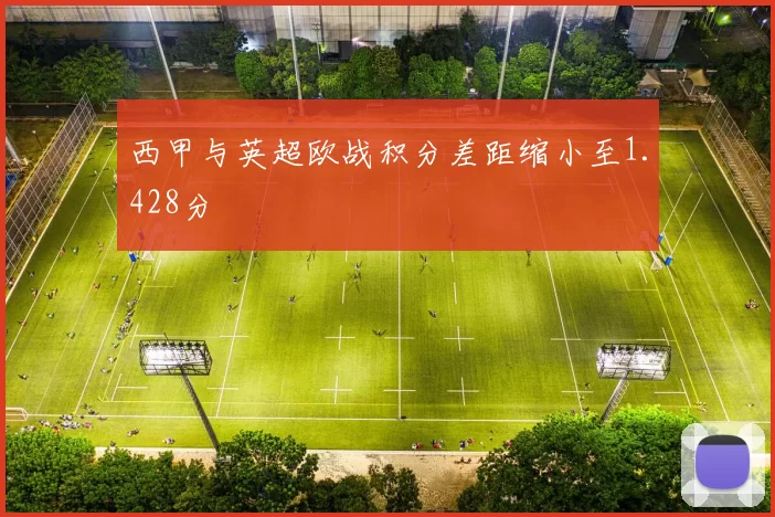 西甲与英超欧战积分差距缩小至1.428分