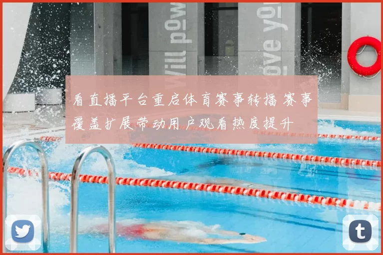 看直播平台重启体育赛事转播 赛事覆盖扩展带动用户观看热度提升