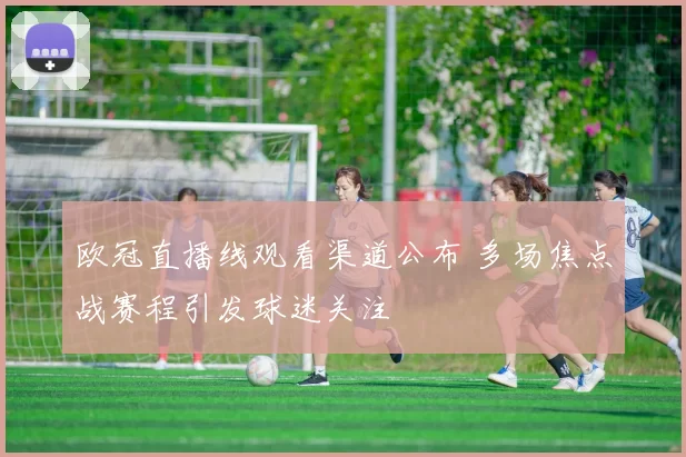 欧冠直播线观看渠道公布 多场焦点战赛程引发球迷关注
