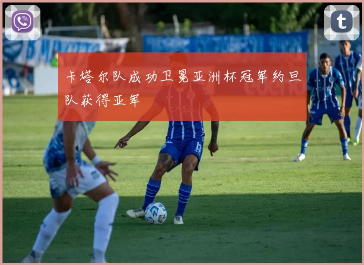 卡塔尔队成功卫冕亚洲杯冠军约旦队获得亚军