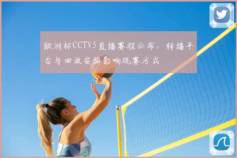 欧洲杯CCTV5直播赛程公布，转播平台与回放安排影响观赛方式